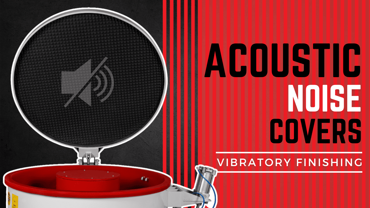 How Vibratory Finishing Acoustic Noise Covers Work